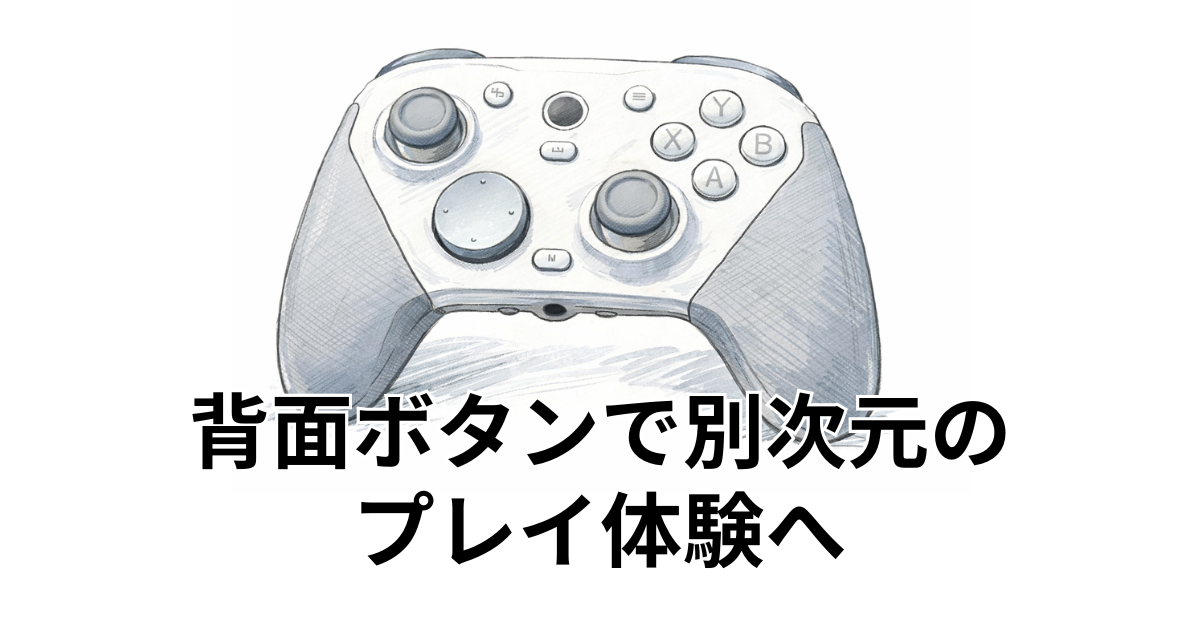 背面ボタンで別次元のプレイ体験へ