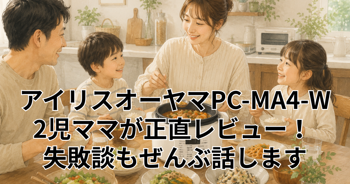 アイリスオーヤマPC-MA4-W 2児ママが正直レビュー！ 失敗談もぜんぶ話します