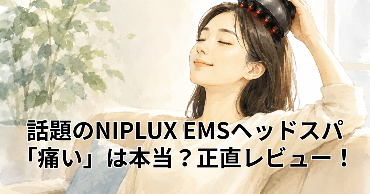 話題のNIPLUX EMSヘッドスパ 「痛い」は本当？正直レビュー！
