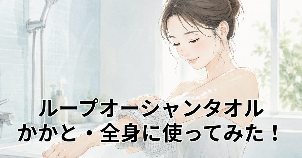 ループオーシャンタオル かかと・全身に使ってみた！